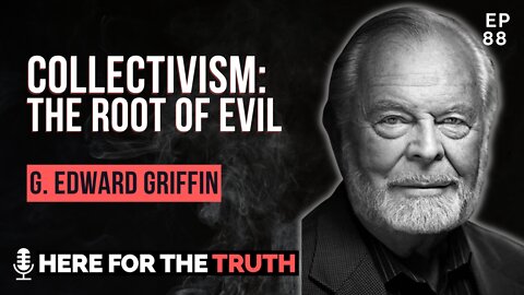 Episode 88 - G. Edward Griffin | Collectivism: The Root Of Evil