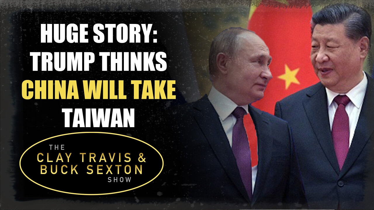 Huge Story: Trump Thinks China Will Take Taiwan