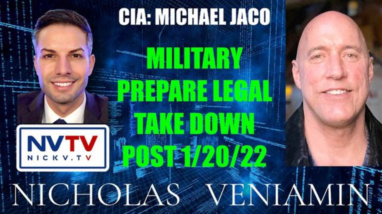 CIA MICHAEL JACO DISCUSSES MILITARY PREPARE LEGAL TAKE DOWN POST 1/20/22 WITH NICHOLAS VENIAMIN