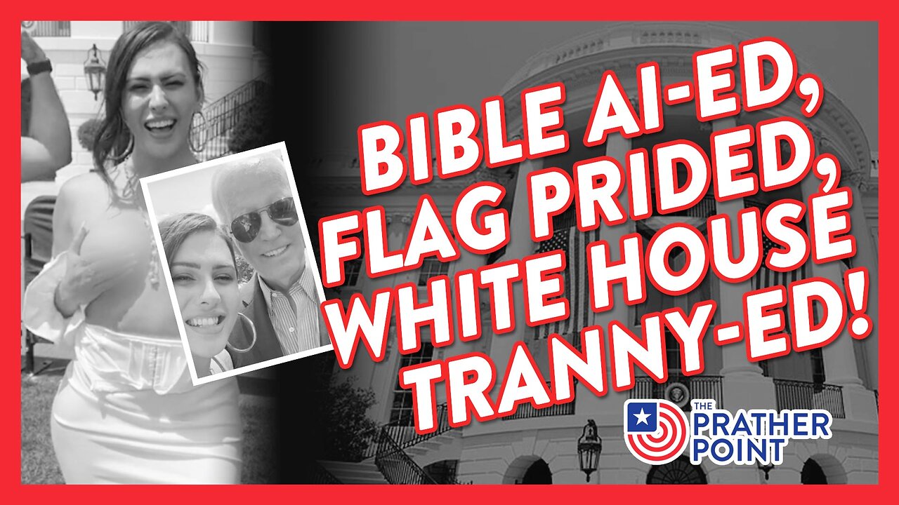 BIBLE AI-ED, FLAG PRIDED, WHITE HOUSE TRANNY-ED!