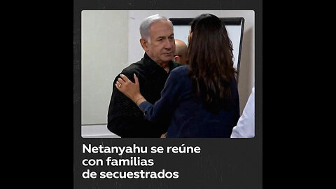 Netanyahu se reúne con familias de israelíes secuestrados por Hamás