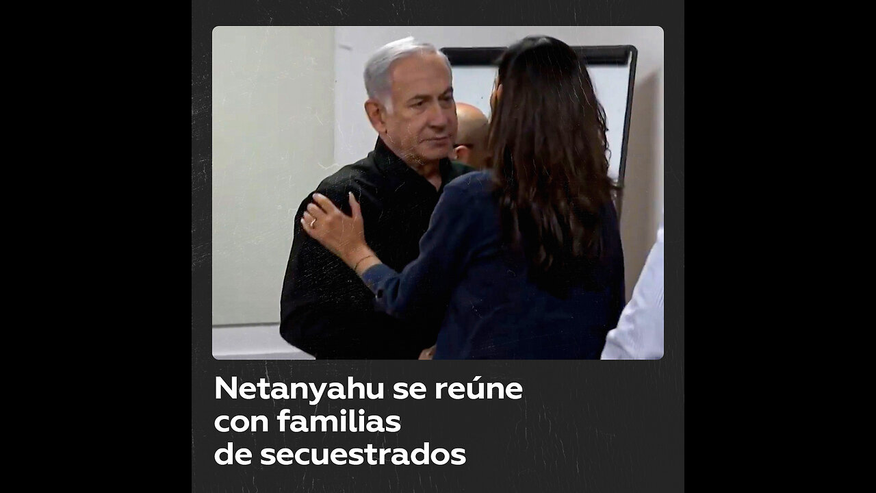 Netanyahu se reúne con familias de israelíes secuestrados por Hamás