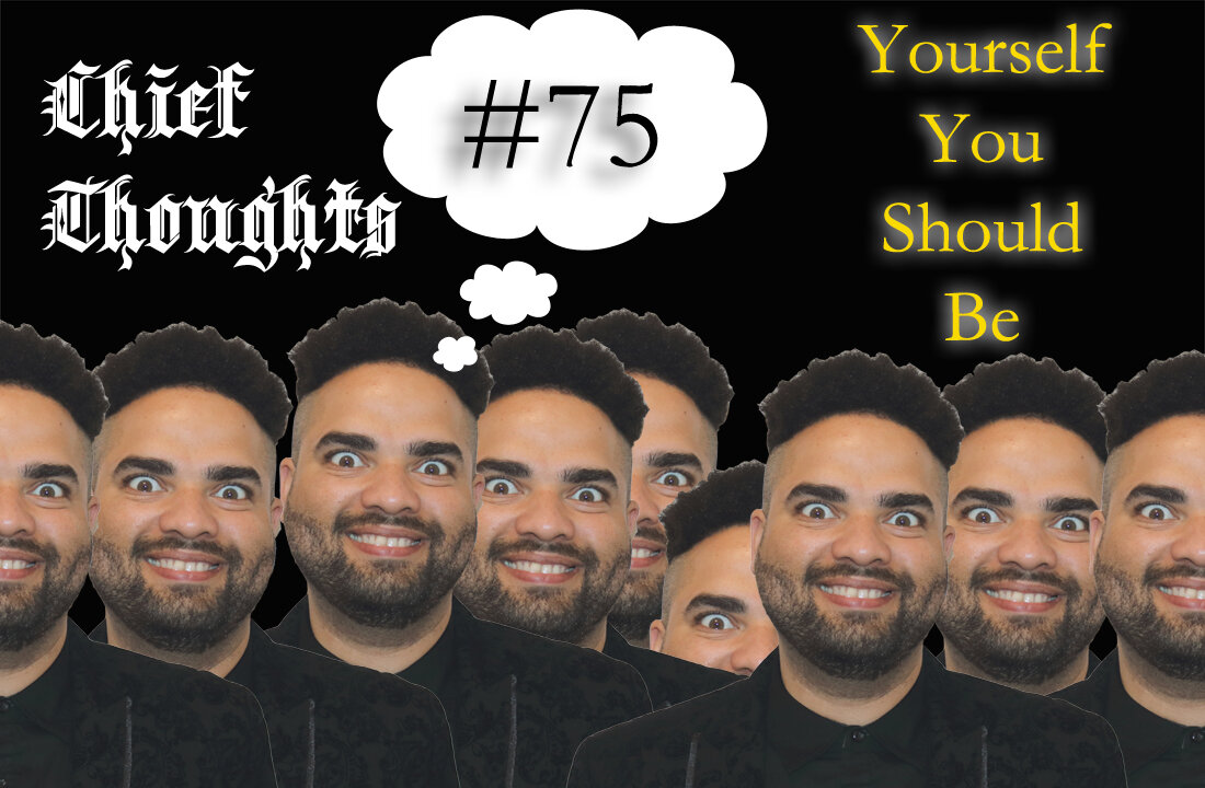 Chief Thoughts #075: Yourself You Should Be