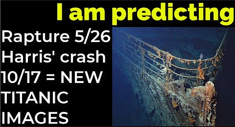 I am predicting: Rapture 5/26; Harris' crash 10/17 = NEW TITANIC IMAGES