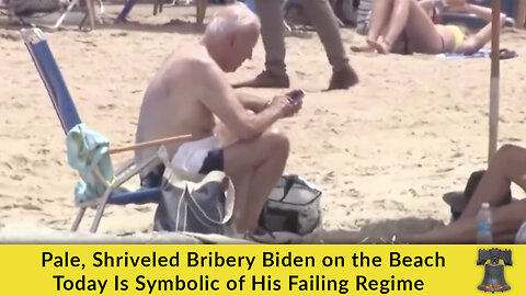 Pale, Shriveled Bribery Biden on the Beach Today Is Symbolic of His Failing Regime