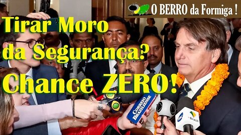 Bolsonaro na Índia: Chance ZERO de tirar Moro da Segurança!