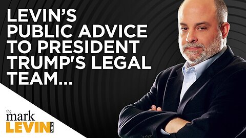 Levin’s Public Advice To President Trump's Legal Team