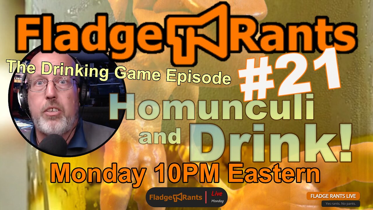 Fladge Rants Live #21 Homunculi | The Drinking Game Episode