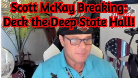 Scott Mckay Breaking: Deck The Deep State Hall!!!