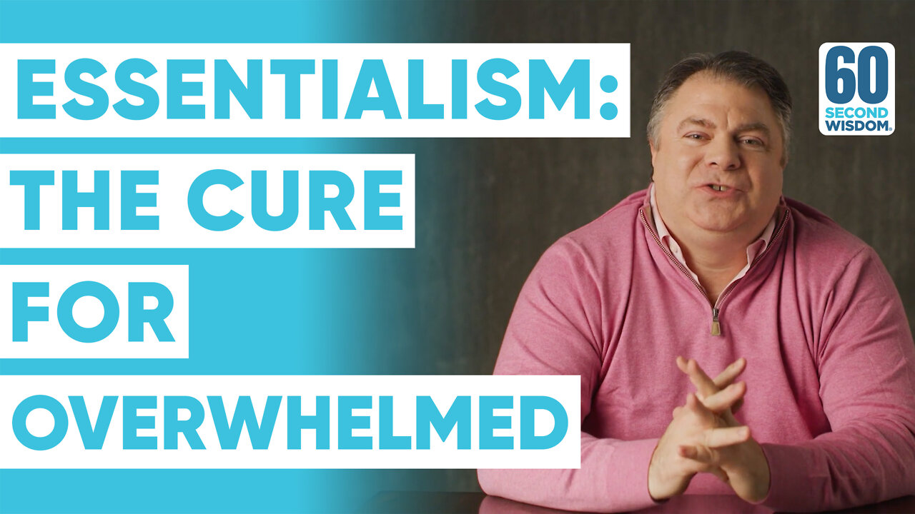 Essentialism: The Cure for Overwhelmed - Matthew Kelly - 60 Second Wisdom