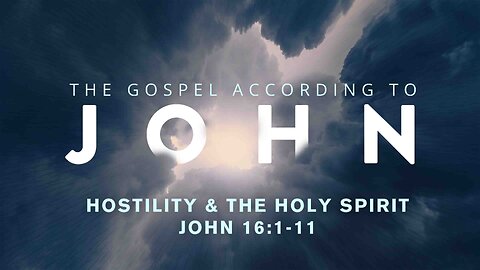 Hostility & the Holy Spirit | John 16:1-11