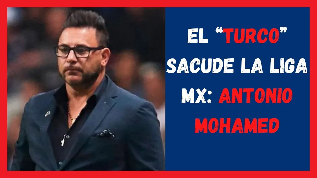 El “Turco” sacude la Liga MX Antonio Mohamed - Chivas Noticias Hoy