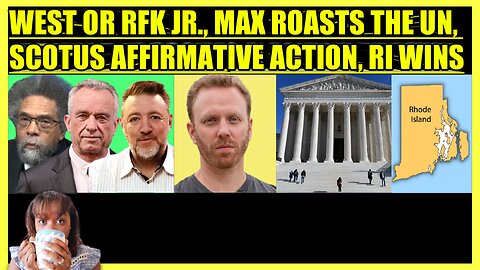 CORNEL WEST vs. RFK JR, MAX BLUMENTHAL ROASTS UN, SCOTUS AFFIRMATIVE ACTION, RHODE ISLAND WINS