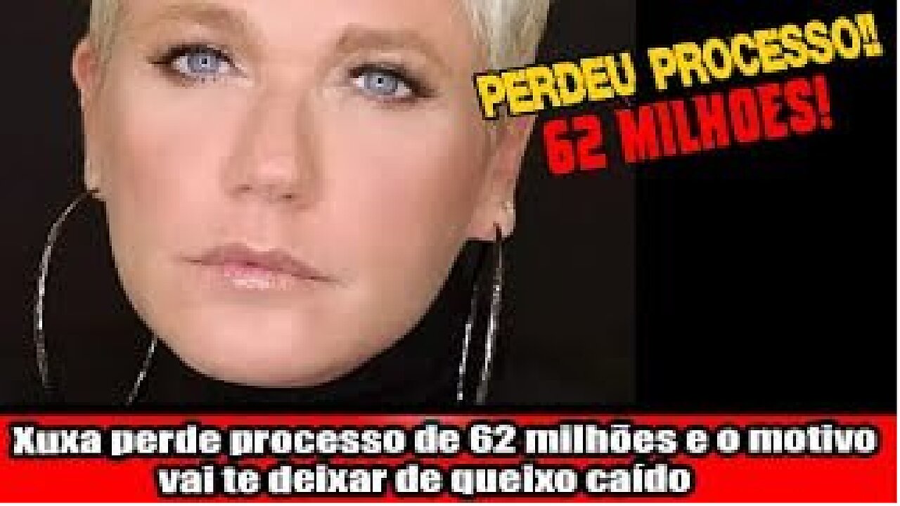 Xuxa perde processo de 62 milhões e o motivo vai te deixar de queixo caído