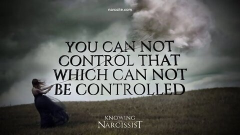 You Cannot Control That Which Cannot Be Controlled.