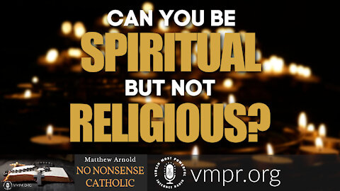 19 May 21, No Nonsense Catholic: Can You be Spiritual but NOT Religious?