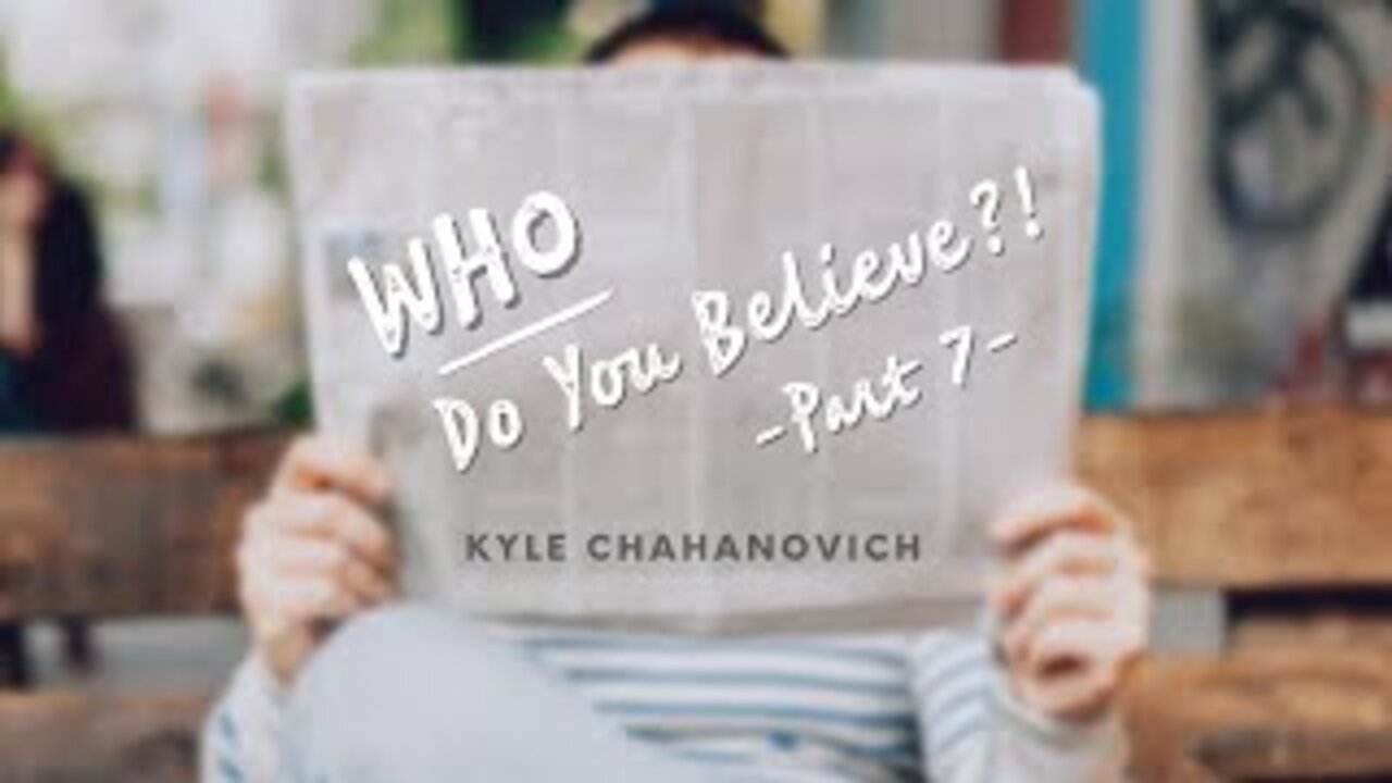 WHO Do You Believe? pt. 7 - Kyle Chahanovich