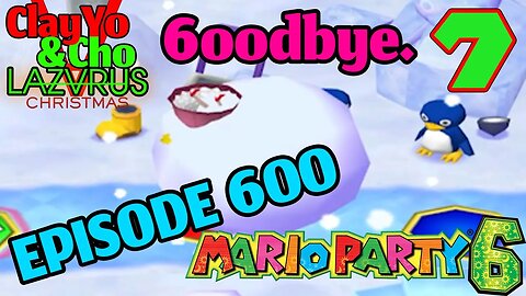 And With That, We Say 6oodbye - Mario Party 6 -EP7- ClayYo & Cho's CB4YA -600- Season 5