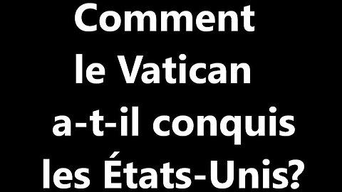 COMMENT LE VATICAN A-T-IL PRIS LE CONTRÔLE DES ÉTATS-UNIS?