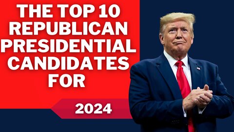 Top 10 Republican Presidential Candidates 2024