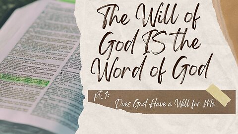 The Will of God IS the Word of God -1- Does God Have a Will for Me?