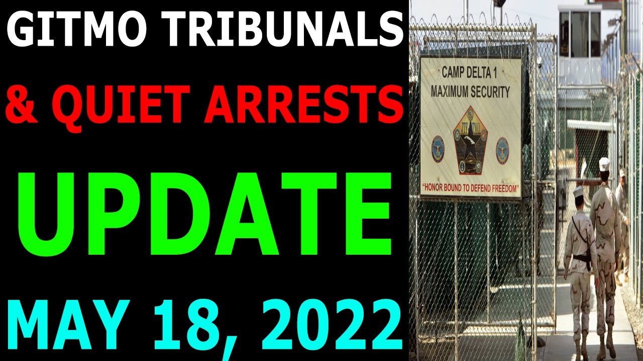 GITMO TRIBUNALS & QUIET ARRESTS UPDATE ON MAY 18, 2022 - TRUMP NEWS