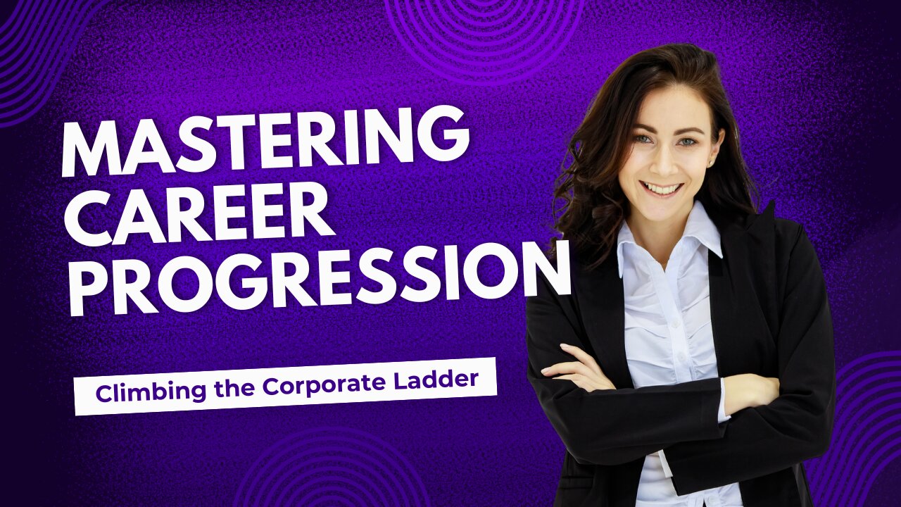 Mastering Career Progression: Tips for Climbing the Corporate Ladder