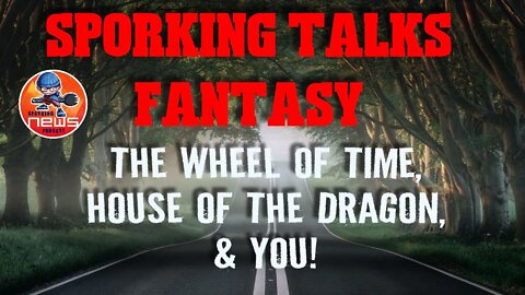 Sporking talks Fantasy LIVE Amazon's Wheel of Time, House of the Dragon, and your chats