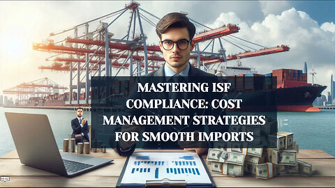 Unlocking the Benefits: How Efficient ISF Compliance Drives Import Success