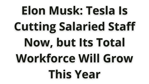 Elon Musk Tesla is cutting salaried staff now, but its total workforce will grow this year