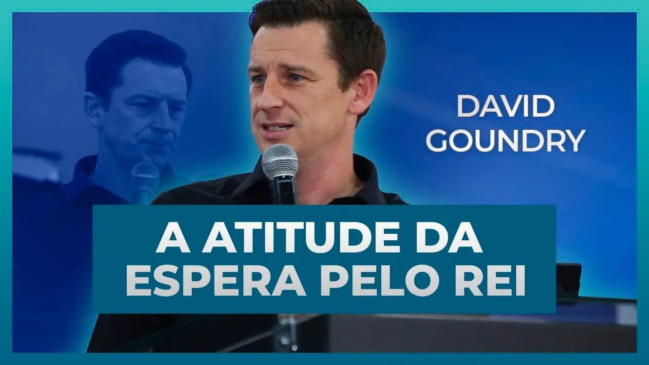 A ATITUDE DO CRISTÃO DURANTE A ESPERA PELO REI | David Goundry