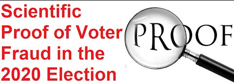 SCIENTIFIC PROOF OF VOTER F_R_A_U_D IN THE 2_0_2_0 E_L_E_C_T_I_O_N
