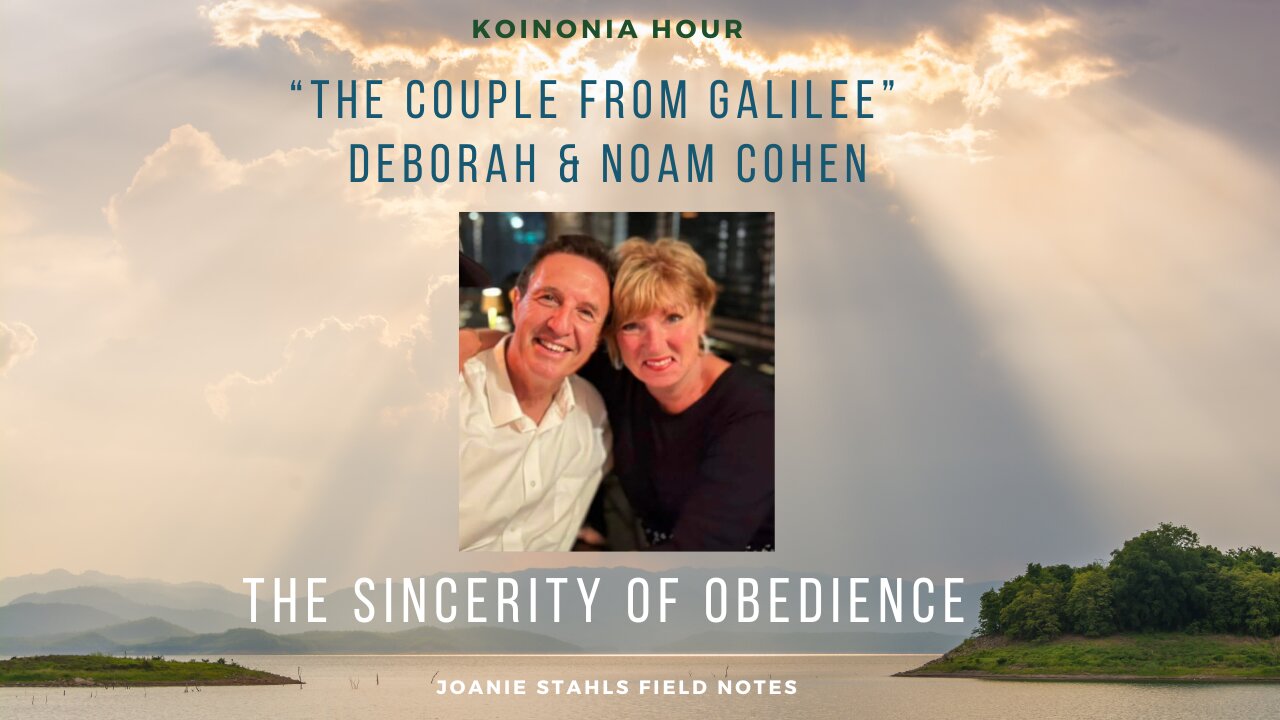 Koinonia Hour - "The Couple From Galilee" - Deborah & Noam Cohen - The Sincerity of Obedience