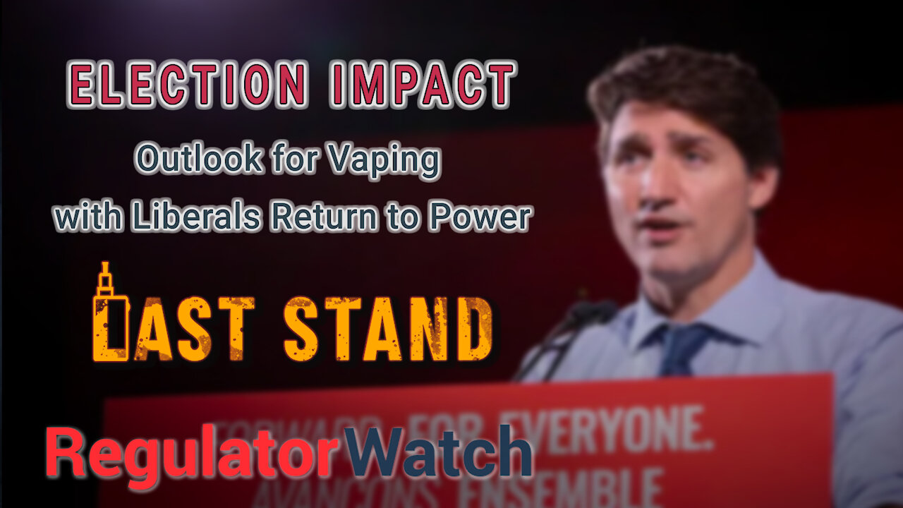 ELECTION IMPACT | Outlook for Vaping with Liberals Return to Power | RegWatch