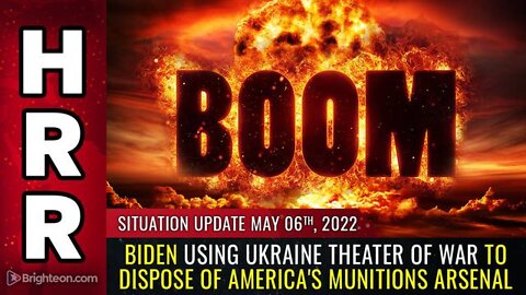 SITUATION UPDATE, MAY 6, 2022 - BIDEN USING UKRAINE THEATER OF WAR TO DISPOSE OF AMERICA'S MUNITIONS