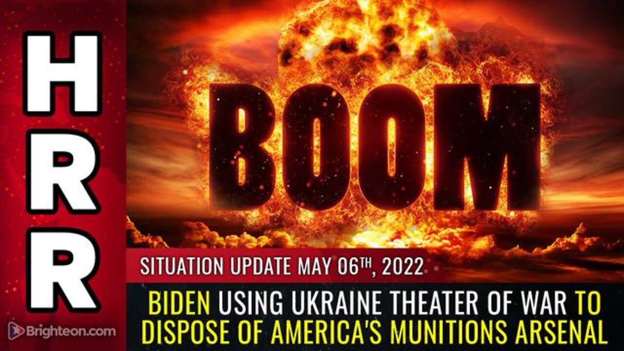 SITUATION UPDATE, MAY 6, 2022 - BIDEN USING UKRAINE THEATER OF WAR TO DISPOSE OF AMERICA'S MUNITIONS