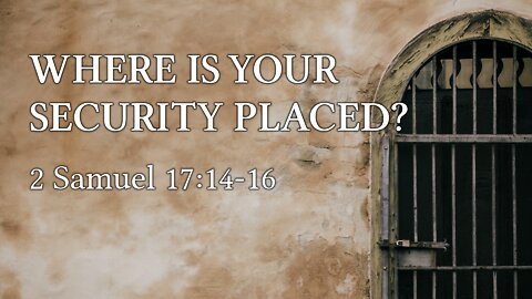 July 27, 2022 - Midweek MESSAGE - Where Is Your Security Placed? (2 Sam. 17:14-16)