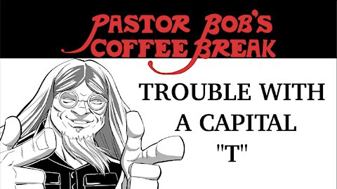 TROUBLE WITH A CAPITAL "T" / PB's Coffee Break