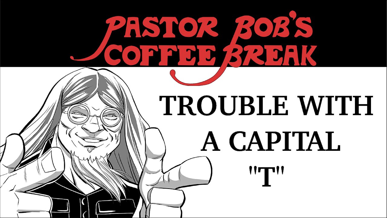TROUBLE WITH A CAPITAL "T" / PB's Coffee Break