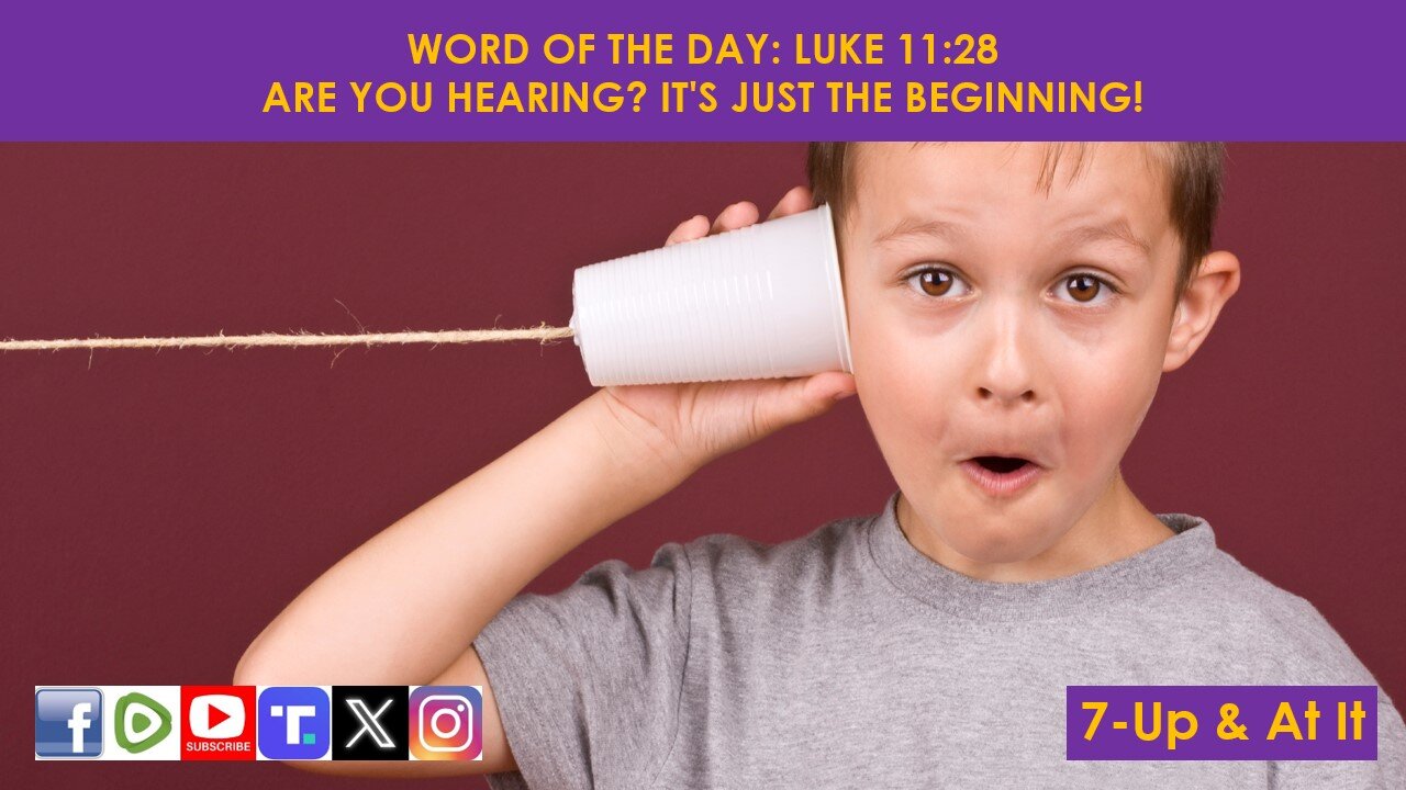 WORD OF THE DAY: LUKE 11:28 - ARE YOU HEARING? IT'S JUST THE BEGINNING!