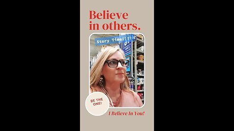 Be The Person That Believes in Others!