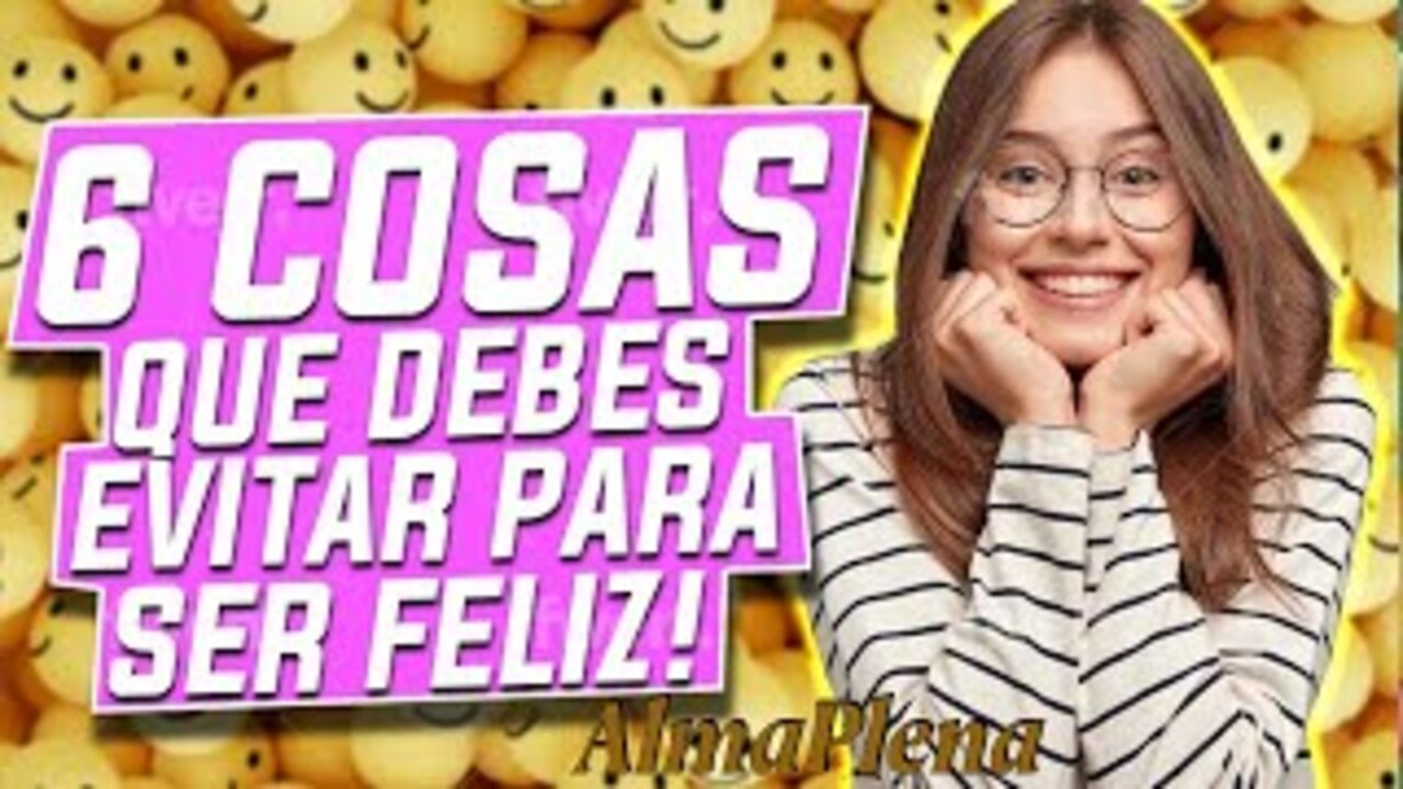 6 Cosas Que Debes Evitar Para Ser Feliz! Like y Subscribe Para Mas Contenido Como Este!!