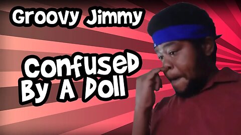 Groovy Jimmy is Confused by a Doll