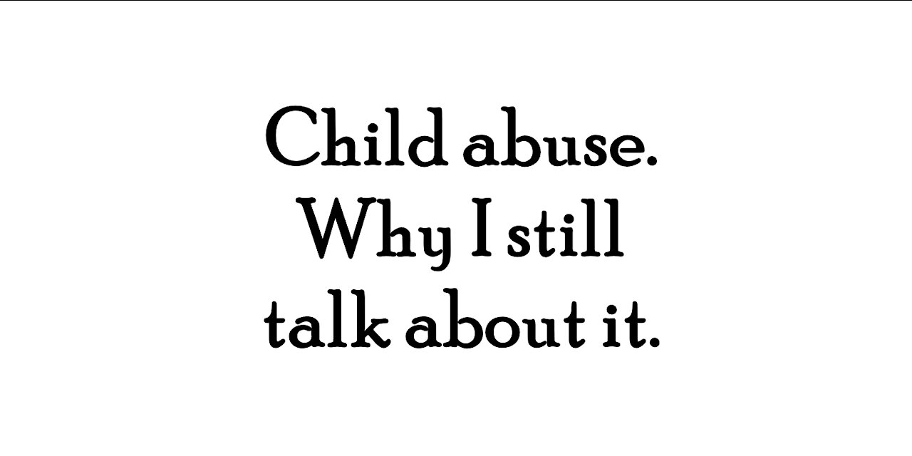 Child abuse and why I still talk about it.