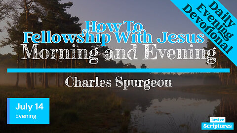 July 14 Evening Devotional | How To Fellowship With Jesus | Morning and Evening by Charles Spurgeon