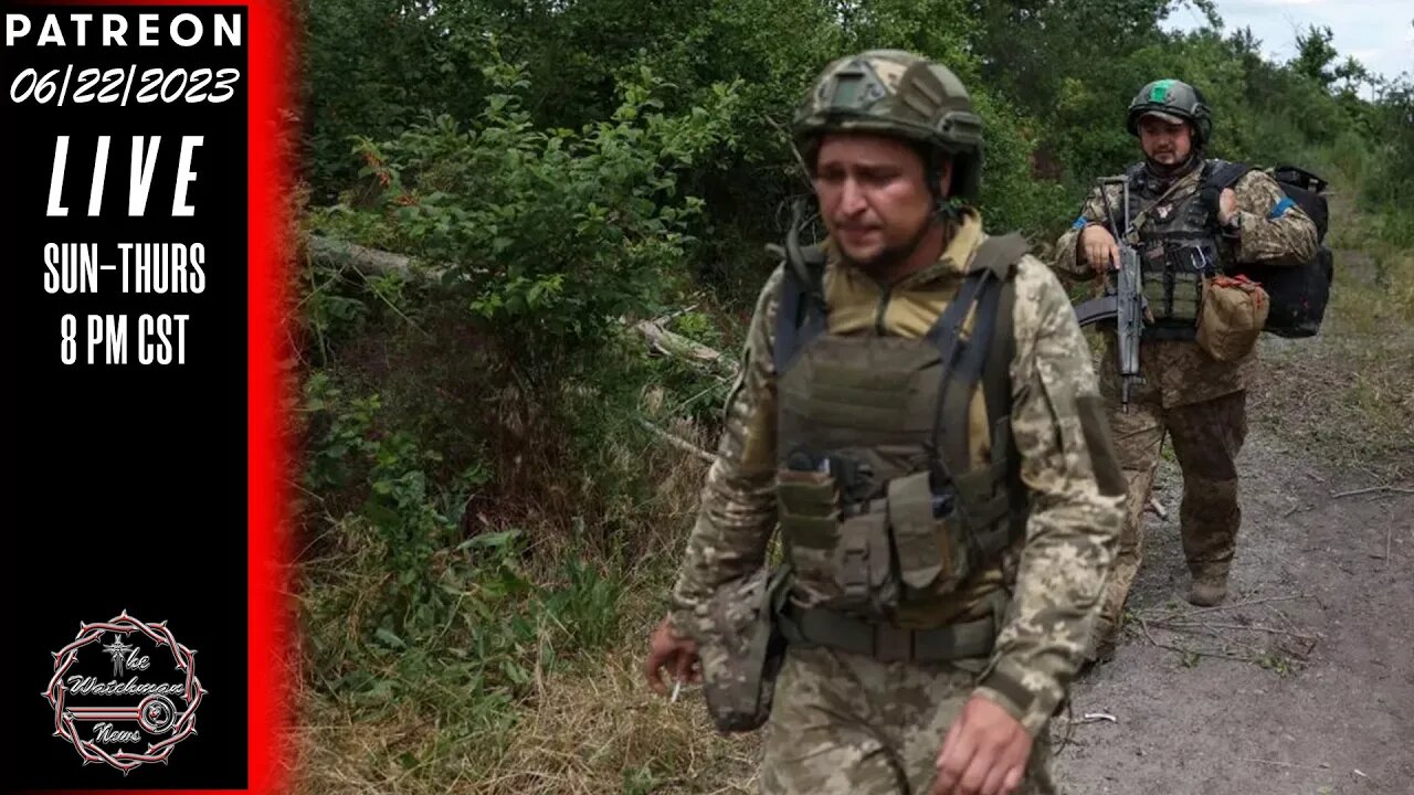 06/22/23 TheWatchmanNews - Ukrainian Counteroffensive Not Meeting US Expectations - News & Headlines