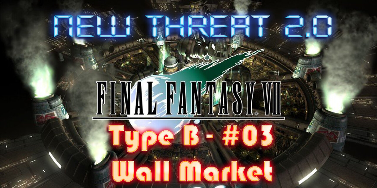 Final Fantasy VII - New Threat 2.0 Type B #03 - Wall Market, a Shortcut and to the Shinra Building