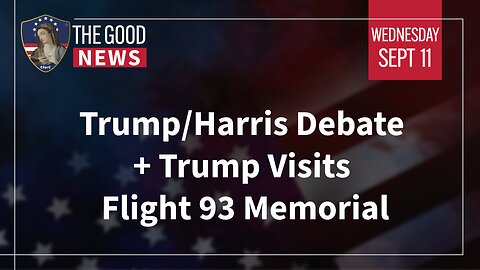 The Good News - September 11th, 2024: Trump/Harris Debate, Trump Visits Flight 93 Memorial + More!