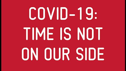 COVID-19: Time is not on Our Side