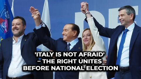 'ITALY IS NOT AFRAID' – THE RIGHT UNITES BEFORE NATIONAL ELECTION